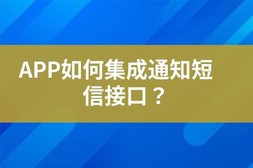 APP如何集成通知短信接口？