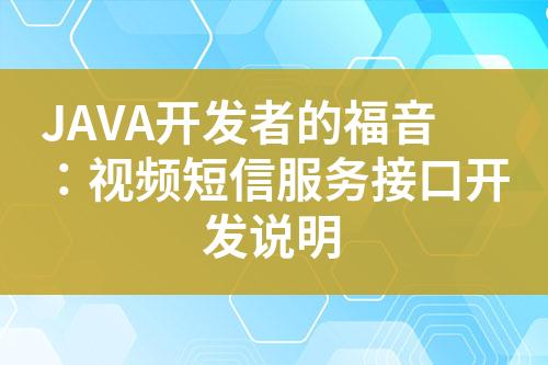 JAVA開發(fā)者的福音：視頻短信服務(wù)接口開發(fā)說明