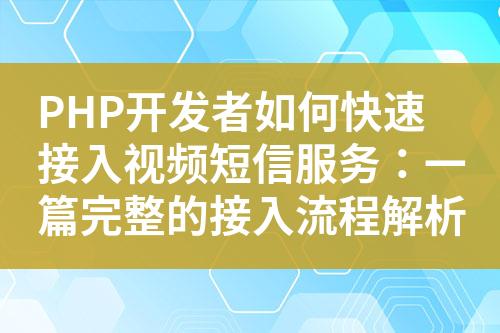 PHP開(kāi)發(fā)者如何快速接入視頻短信服務(wù)：一篇完整的接入流程解析