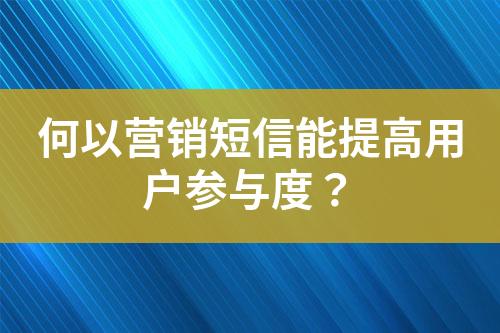 何以營銷短信能提高用戶參與度？