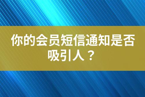 你的會員短信通知是否吸引人？