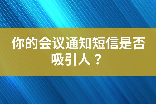 你的會議通知短信是否吸引人？