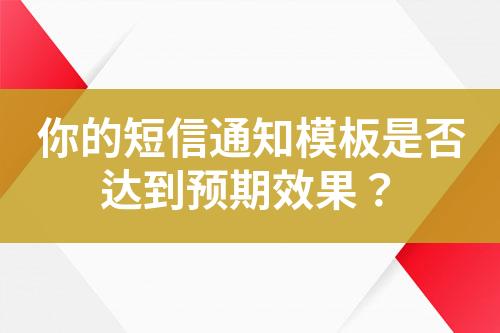 你的短信通知模板是否達到預期效果？