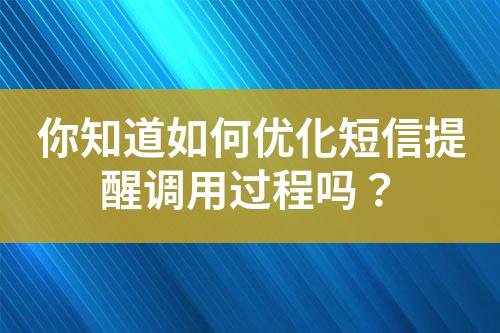 你知道如何優化短信提醒調用過程嗎？