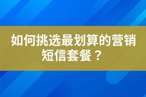 如何挑選最劃算的營銷短信套餐？