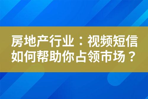 房地產行業：視頻短信如何幫助你占領市場？