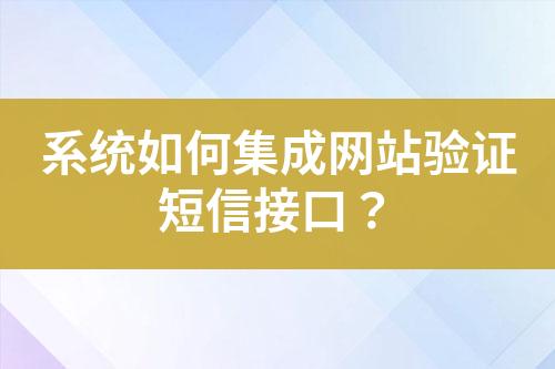 系統(tǒng)如何集成網(wǎng)站驗(yàn)證短信接口？