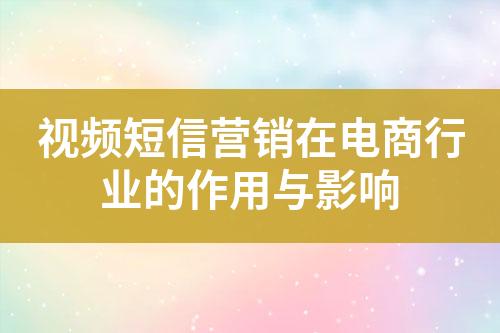 視頻短信營銷在電商行業(yè)的作用與影響